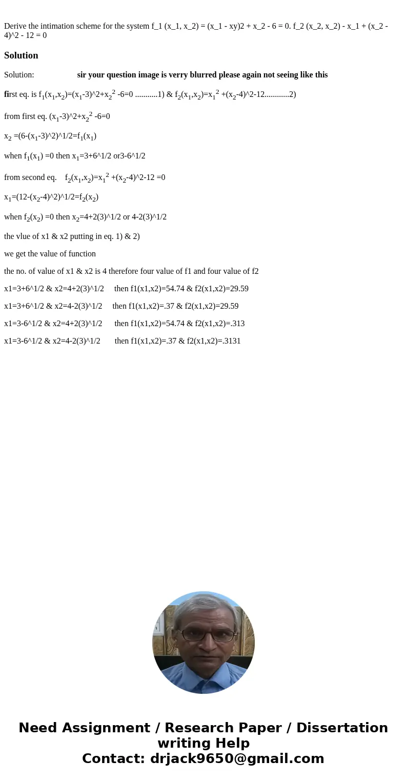 Derive the intimation scheme for the system f_1 (x_1, x_2) = (x_1 - xy)2 + x_2 - 6 = 0. f_2 (x_2, x_2) - x_1 + (x_2 - 4)^2 - 12 = 0Solution Solution: sir your   Derive the intimation scheme for the system f_1 (x_1, x_2) = (x_1 - xy)2 + x_2 - 6 = 0. f_2 (x_2, x_2) - x_1 + (x_2 - 4)^2 - 12 = 0Solution Solution: sir your