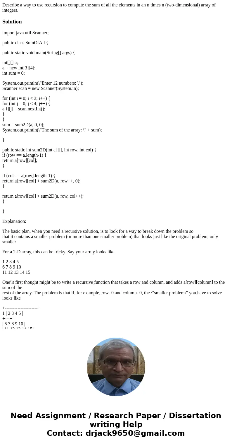 Describe a way to use recursion to compute the sum of all the elements in an n times n (two-dimensional) array of integers.Solutionimport java.util.Scanner; pu  Describe a way to use recursion to compute the sum of all the elements in an n times n (two-dimensional) array of integers.Solutionimport java.util.Scanner; pu