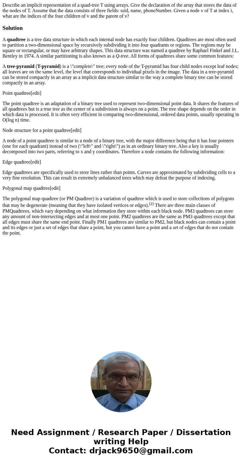 Describe an implicit representation of a quad-tree T using arrays. Give the declaration of the array that stores the data of the nodes of T. Assume that the dat Describe an implicit representation of a quad-tree T using arrays. Give the declaration of the array that stores the data of the nodes of T. Assume that the dat