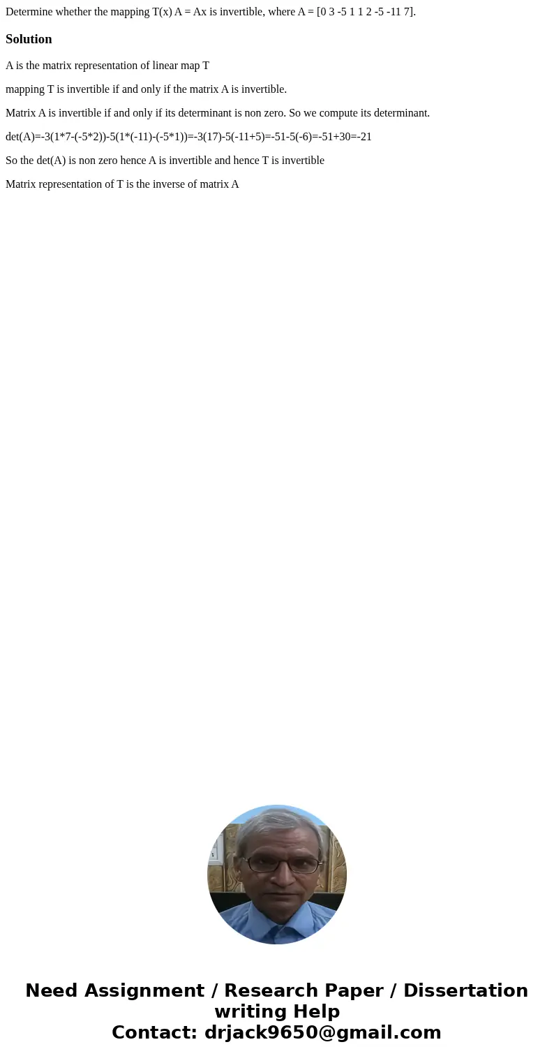  Determine whether the mapping T(x) A = Ax is invertible, where A = [0 3 -5 1 1 2 -5 -11 7].SolutionA is the matrix representation of linear map T mapping T is 