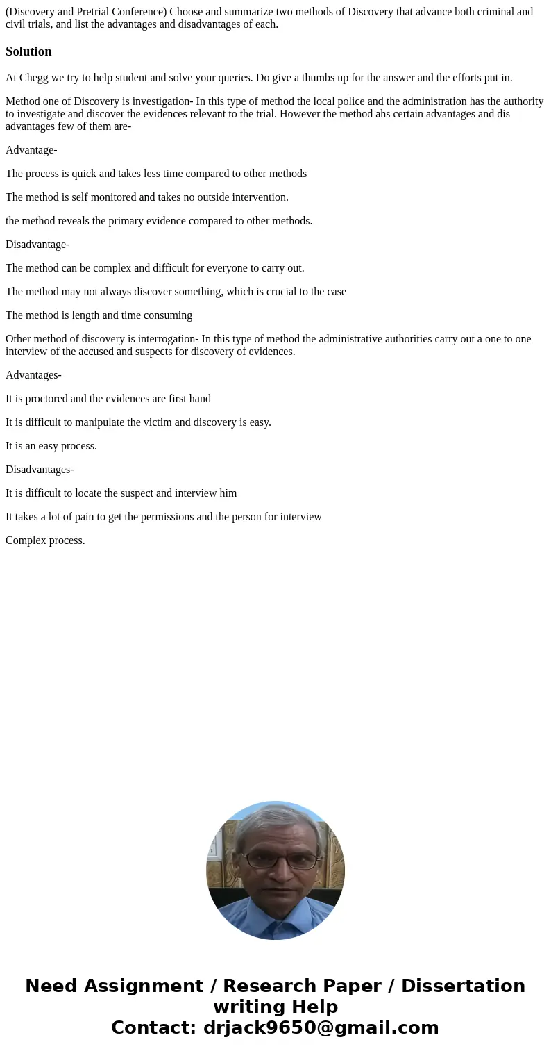 (Discovery and Pretrial Conference) Choose and summarize two methods of Discovery that advance both criminal and civil trials, and list the advantages and disad (Discovery and Pretrial Conference) Choose and summarize two methods of Discovery that advance both criminal and civil trials, and list the advantages and disad