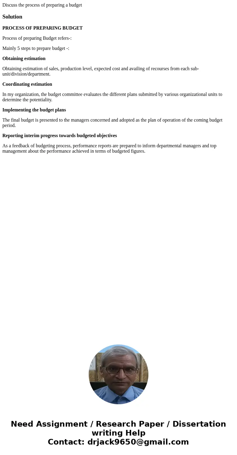 Discuss the process of preparing a budgetSolutionPROCESS OF PREPARING BUDGET Process of preparing Budget refers-: Mainly 5 steps to prepare budget -: Obtaining  Discuss the process of preparing a budgetSolutionPROCESS OF PREPARING BUDGET Process of preparing Budget refers-: Mainly 5 steps to prepare budget -: Obtaining