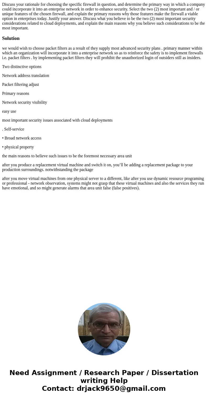 Discuss your rationale for choosing the specific firewall in question, and determine the primary way in which a company could incorporate it into an enterprise  Discuss your rationale for choosing the specific firewall in question, and determine the primary way in which a company could incorporate it into an enterprise