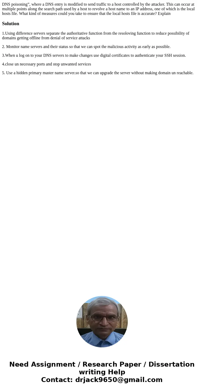 DNS poisoning”, where a DNS entry is modified to send traffic to a host controlled by the attacker. This can occur at multiple points along the search path used DNS poisoning”, where a DNS entry is modified to send traffic to a host controlled by the attacker. This can occur at multiple points along the search path used