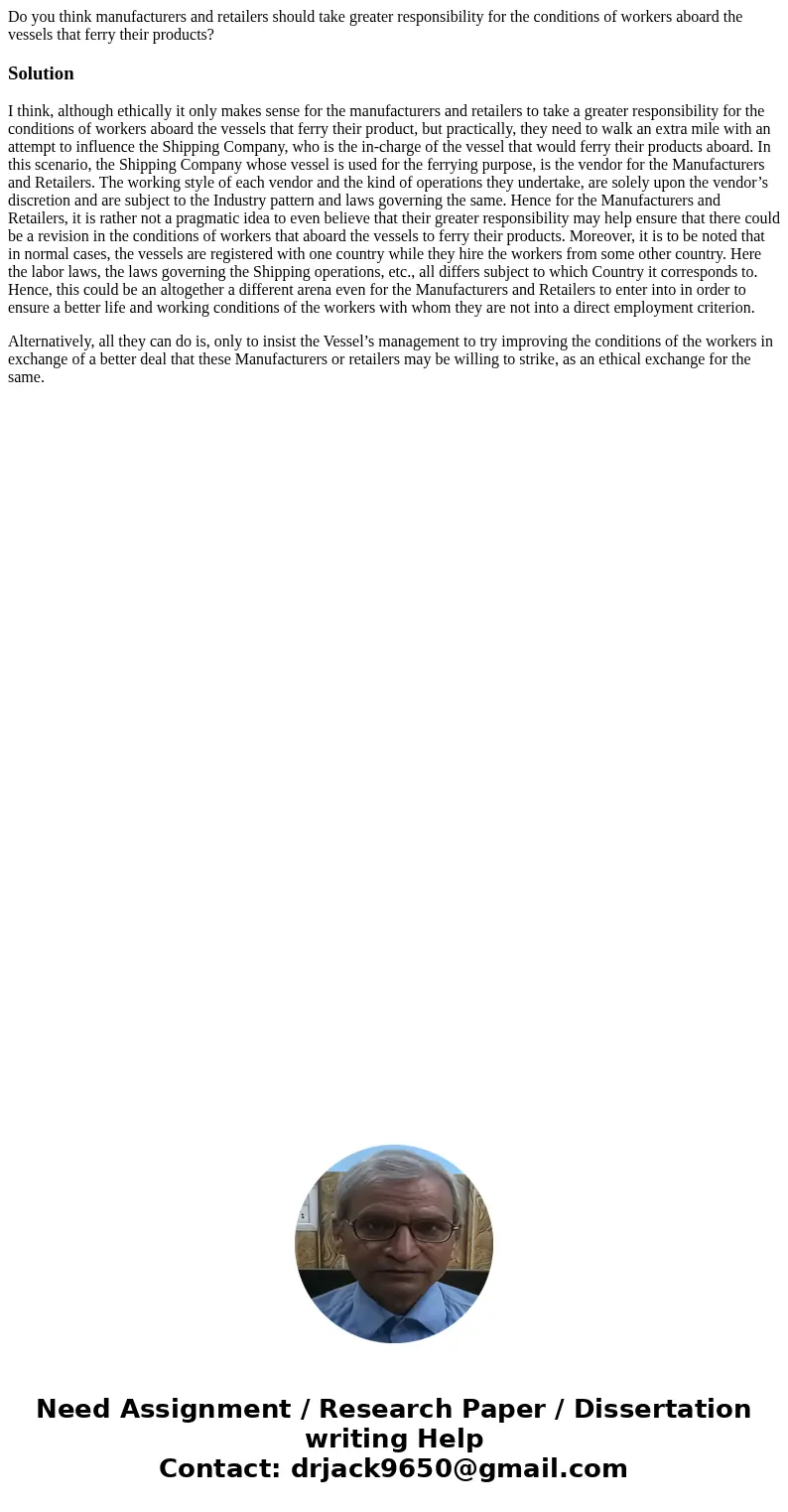 Do you think manufacturers and retailers should take greater responsibility for the conditions of workers aboard the vessels that ferry their products?SolutionI