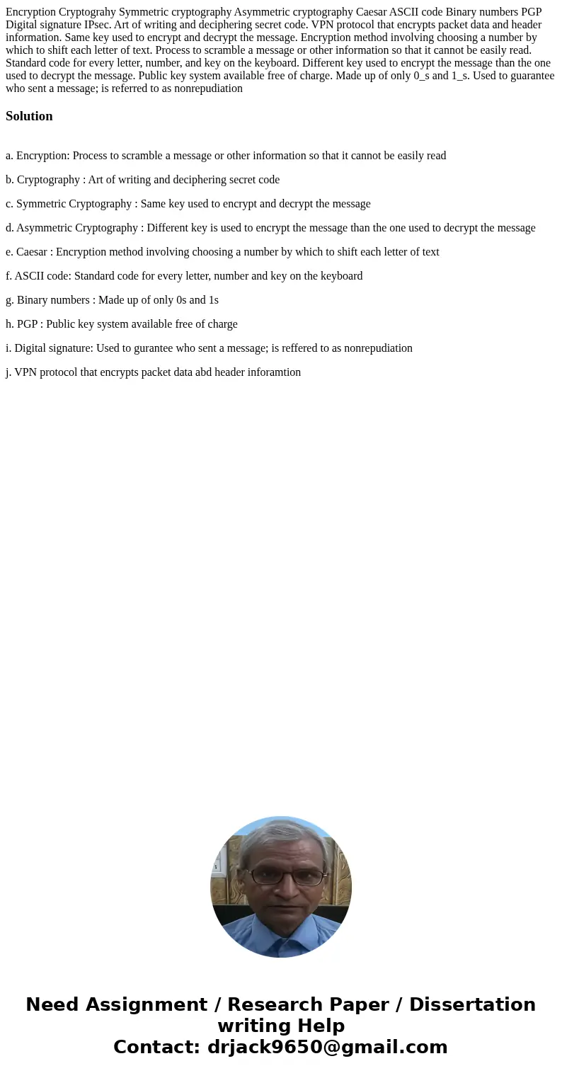Encryption Cryptograhy Symmetric cryptography Asymmetric cryptography Caesar ASCII code Binary numbers PGP Digital signature IPsec. Art of writing and decipher  Encryption Cryptograhy Symmetric cryptography Asymmetric cryptography Caesar ASCII code Binary numbers PGP Digital signature IPsec. Art of writing and decipher
