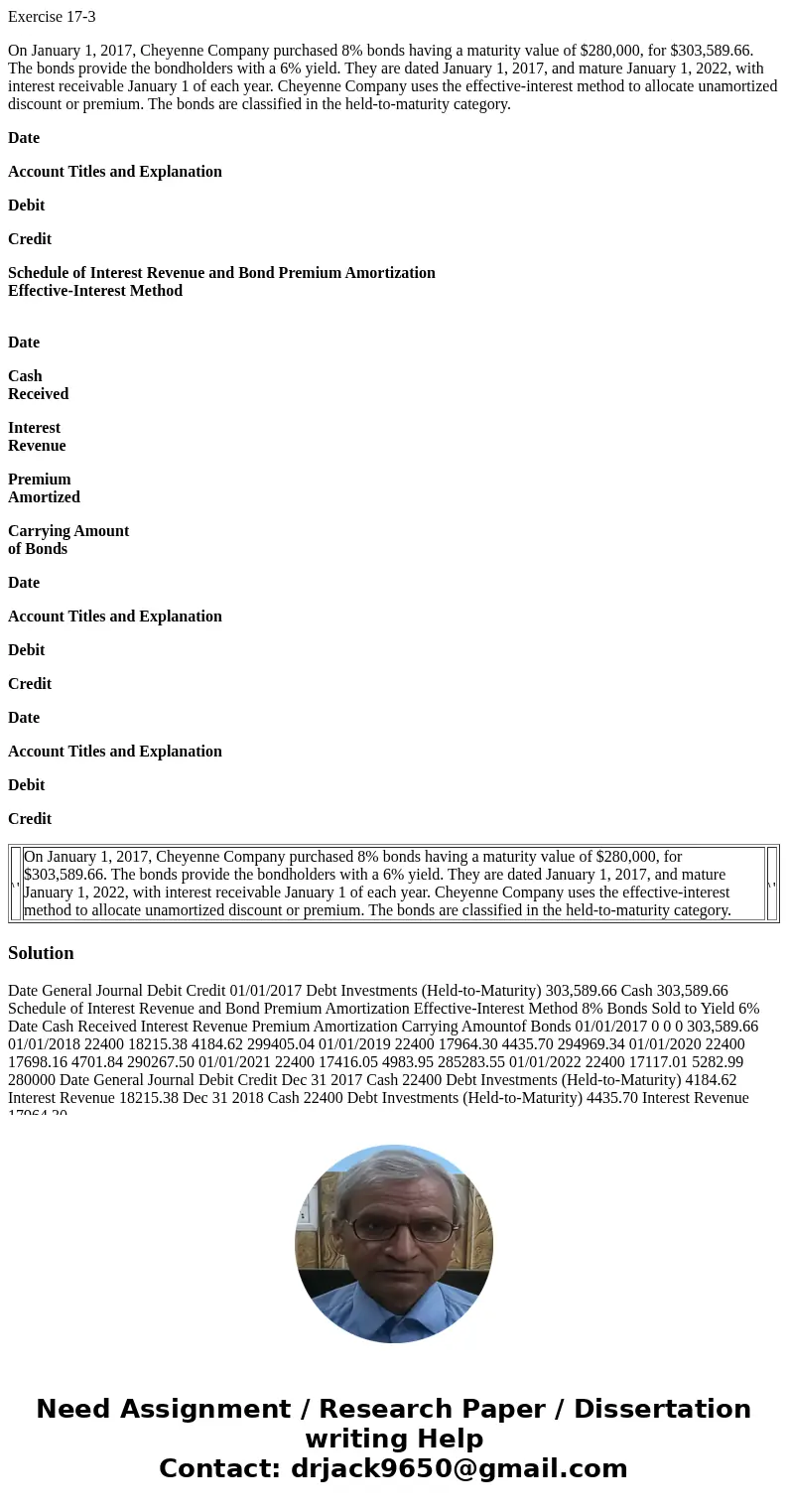 Exercise 17-3 On January 1, 2017, Cheyenne Company purchased 8% bonds having a maturity value of $280,000, for $303,589.66. The bonds provide the bondholders wi