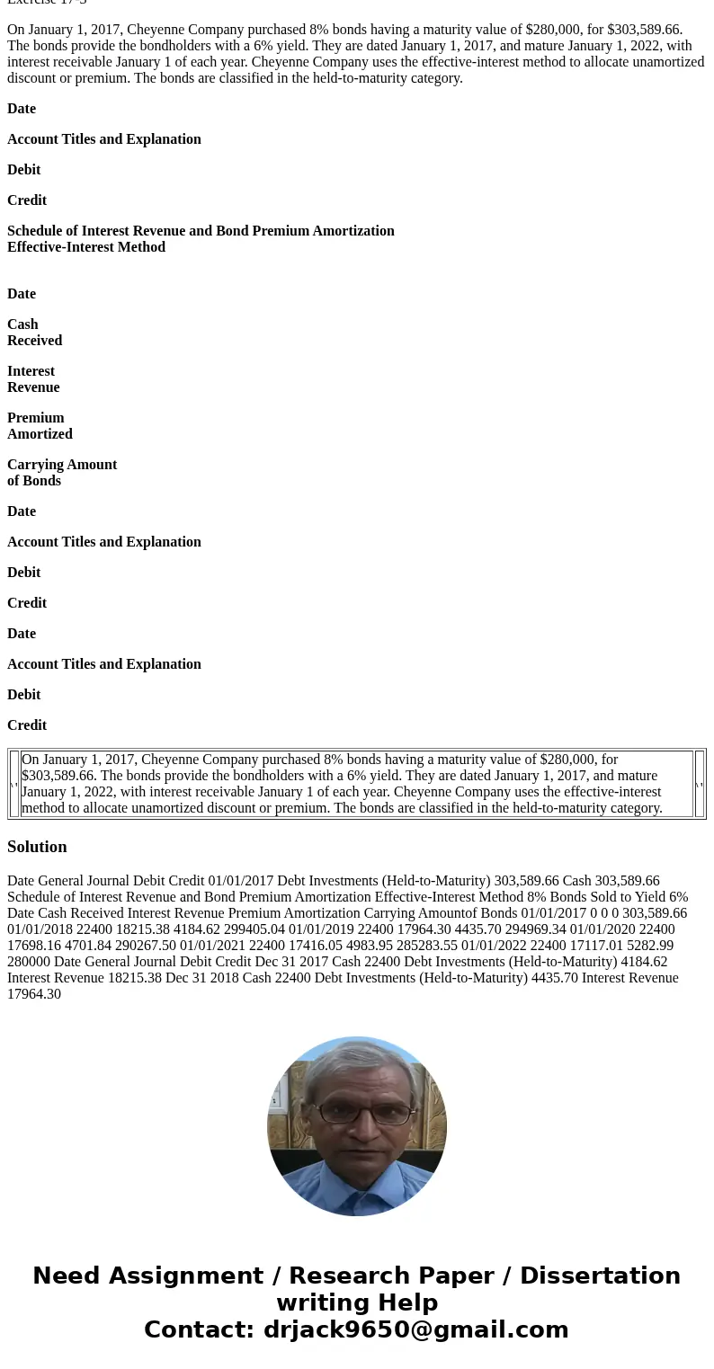 Exercise 17-3 On January 1, 2017, Cheyenne Company purchased 8% bonds having a maturity value of $280,000, for $303,589.66. The bonds provide the bondholders wi