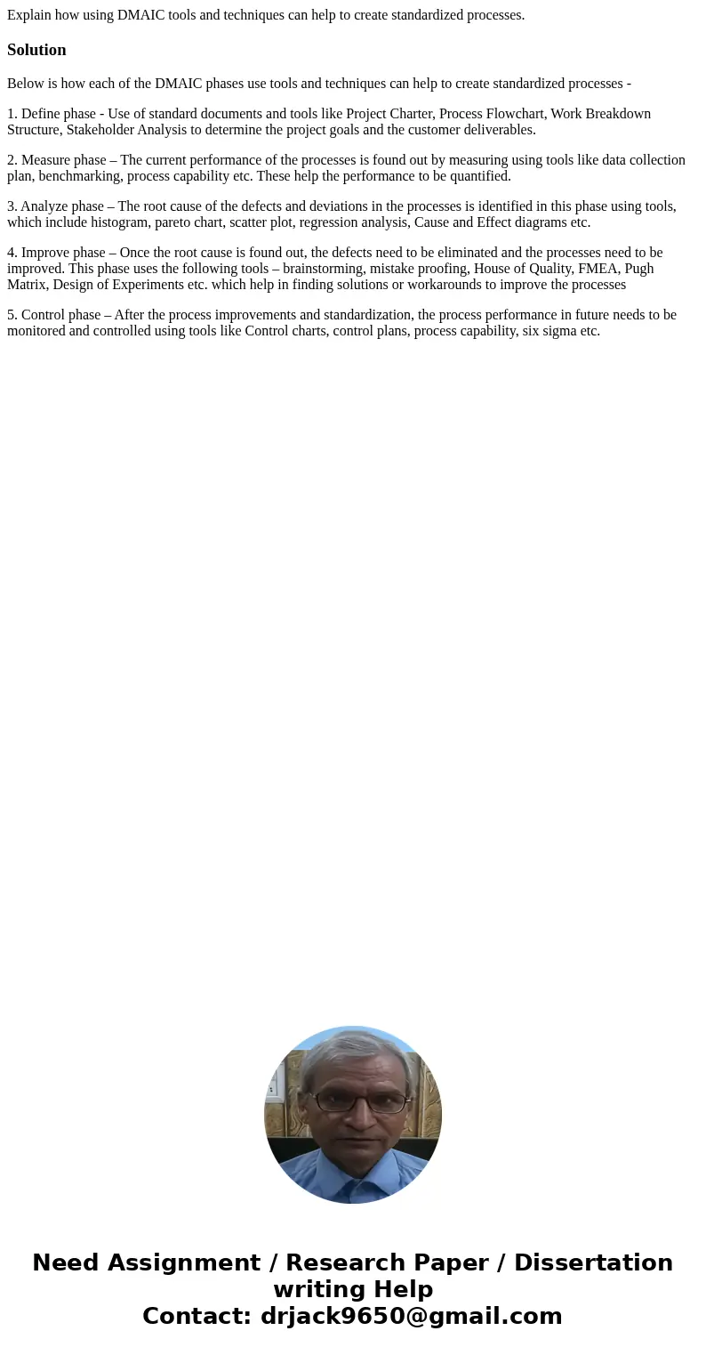 Explain how using DMAIC tools and techniques can help to create standardized processes.SolutionBelow is how each of the DMAIC phases use tools and techniques ca Explain how using DMAIC tools and techniques can help to create standardized processes.SolutionBelow is how each of the DMAIC phases use tools and techniques ca