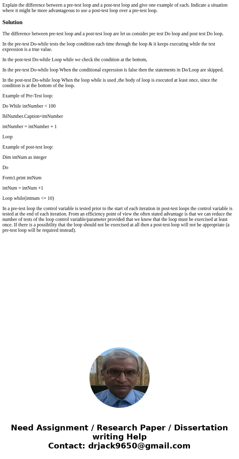 Explain the difference between a pre-test loop and a post-test loop and give one example of each. Indicate a situation where it might be more advantageous to us Explain the difference between a pre-test loop and a post-test loop and give one example of each. Indicate a situation where it might be more advantageous to us
