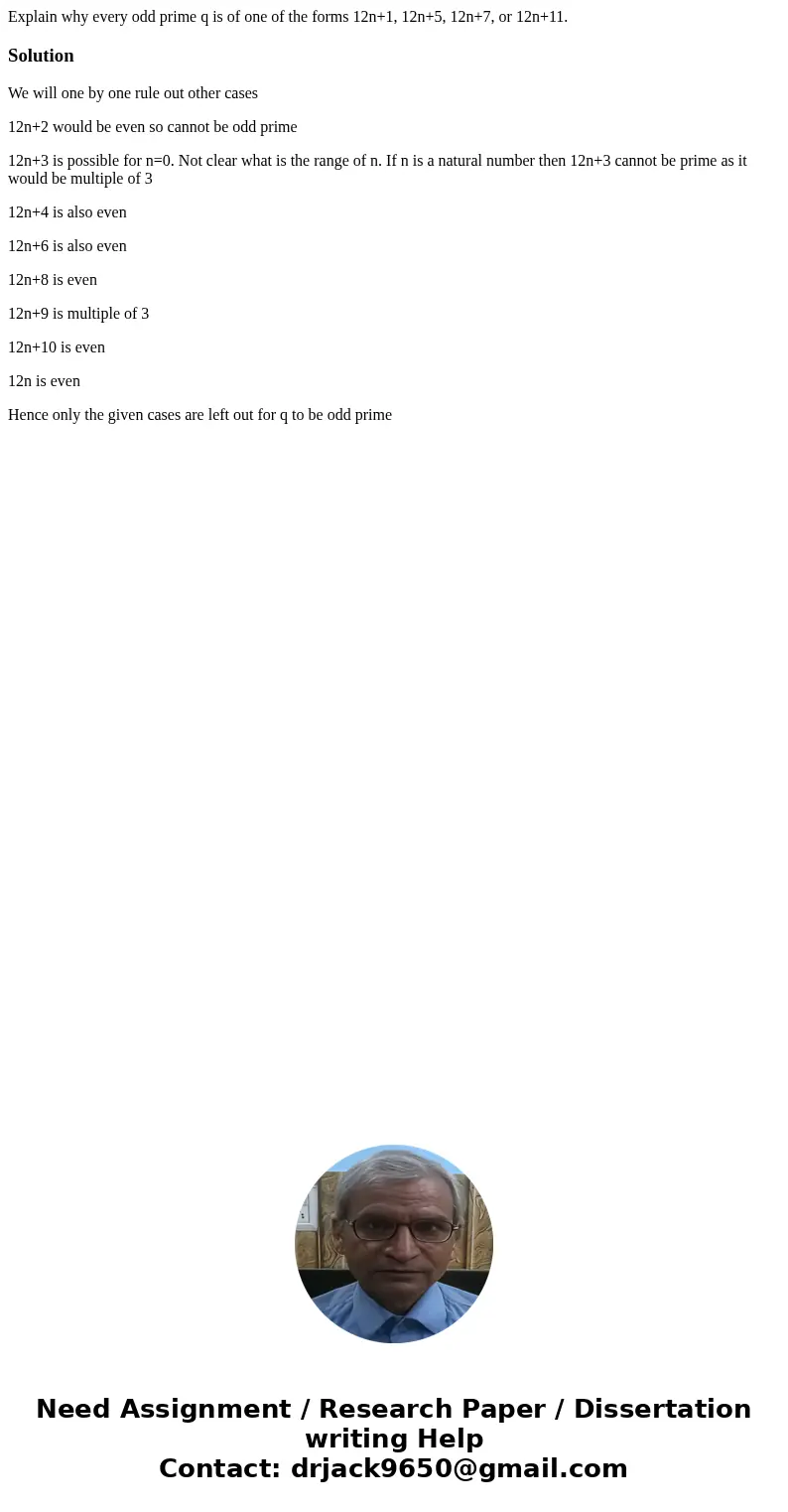 Explain why every odd prime q is of one of the forms 12n+1, 12n+5, 12n+7, or 12n+11.SolutionWe will one by one rule out other cases 12n+2 would be even so canno Explain why every odd prime q is of one of the forms 12n+1, 12n+5, 12n+7, or 12n+11.SolutionWe will one by one rule out other cases 12n+2 would be even so canno