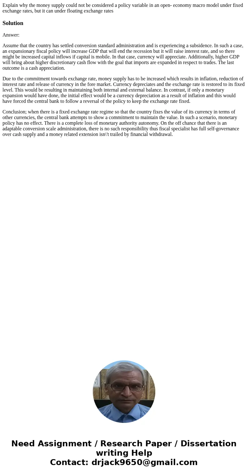 Explain why the money supply could not be considered a policy variable in an open- economy macro model under fixed exchange rates, but it can under floating exc Explain why the money supply could not be considered a policy variable in an open- economy macro model under fixed exchange rates, but it can under floating exc