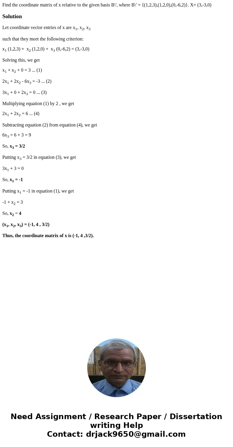 Find the coordinate matrix of x relative to the given basis B\', where B\' = {(1,2,3),(1,2,0),(0,-6,2)}. X= (3,-3,0)SolutionLet coordinate vector entries of x a Find the coordinate matrix of x relative to the given basis B\', where B\' = {(1,2,3),(1,2,0),(0,-6,2)}. X= (3,-3,0)SolutionLet coordinate vector entries of x a