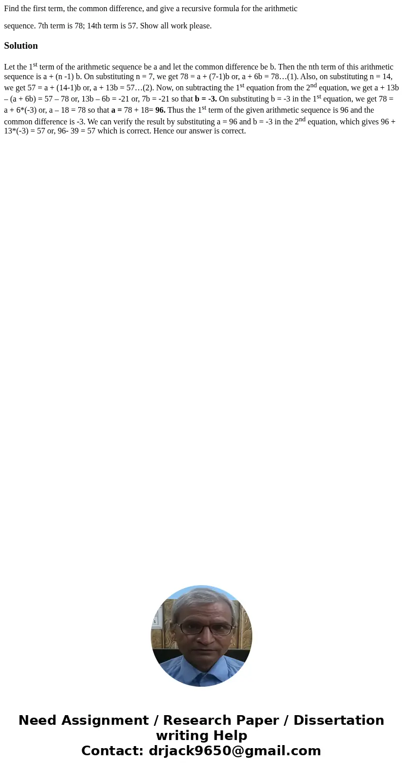 Find the first term, the common difference, and give a recursive formula for the arithmetic sequence. 7th term is 78; 14th term is 57. Show all work please.Solu Find the first term, the common difference, and give a recursive formula for the arithmetic sequence. 7th term is 78; 14th term is 57. Show all work please.Solu