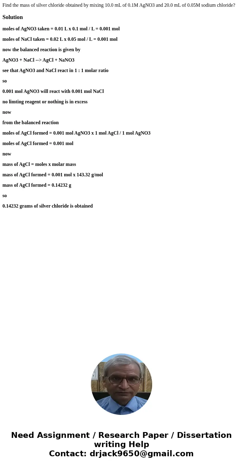 Find the mass of silver chloride obtained by mixing 10.0 mL of 0.1M AgNO3 and 20.0 mL of 0.05M sodium chloride?Solutionmoles of AgNO3 taken = 0.01 L x 0.1 mol / Find the mass of silver chloride obtained by mixing 10.0 mL of 0.1M AgNO3 and 20.0 mL of 0.05M sodium chloride?Solutionmoles of AgNO3 taken = 0.01 L x 0.1 mol /