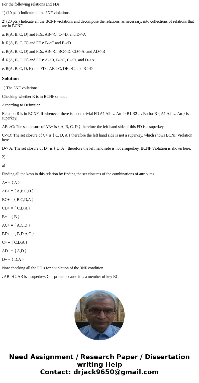 For the following relations and FDs, 1) (10 pts.) Indicate all the 3NF violations 2) (20 pts.) Indicate all the BCNF violations and decompose the relations, as  For the following relations and FDs, 1) (10 pts.) Indicate all the 3NF violations 2) (20 pts.) Indicate all the BCNF violations and decompose the relations, as