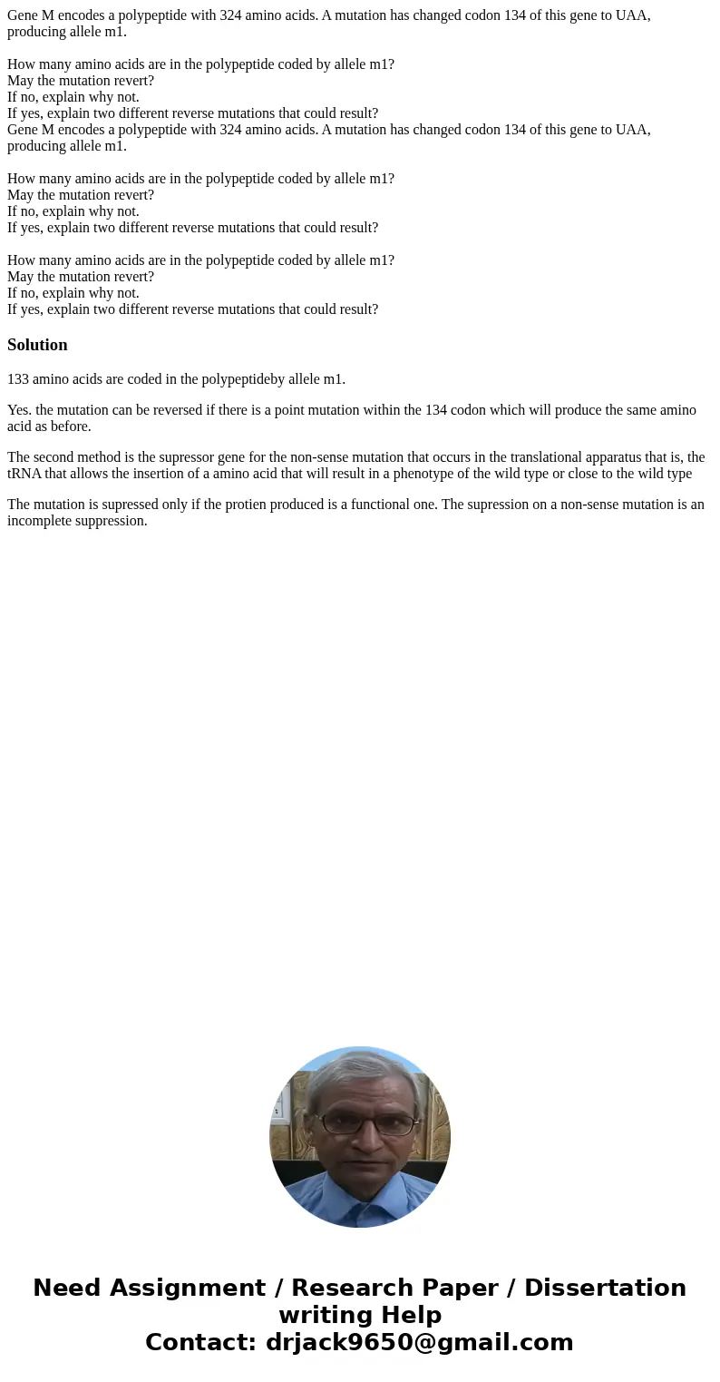 Gene M encodes a polypeptide with 324 amino acids. A mutation has changed codon 134 of this gene to UAA, producing allele m1. How many amino acids are in the p  Gene M encodes a polypeptide with 324 amino acids. A mutation has changed codon 134 of this gene to UAA, producing allele m1. How many amino acids are in the p