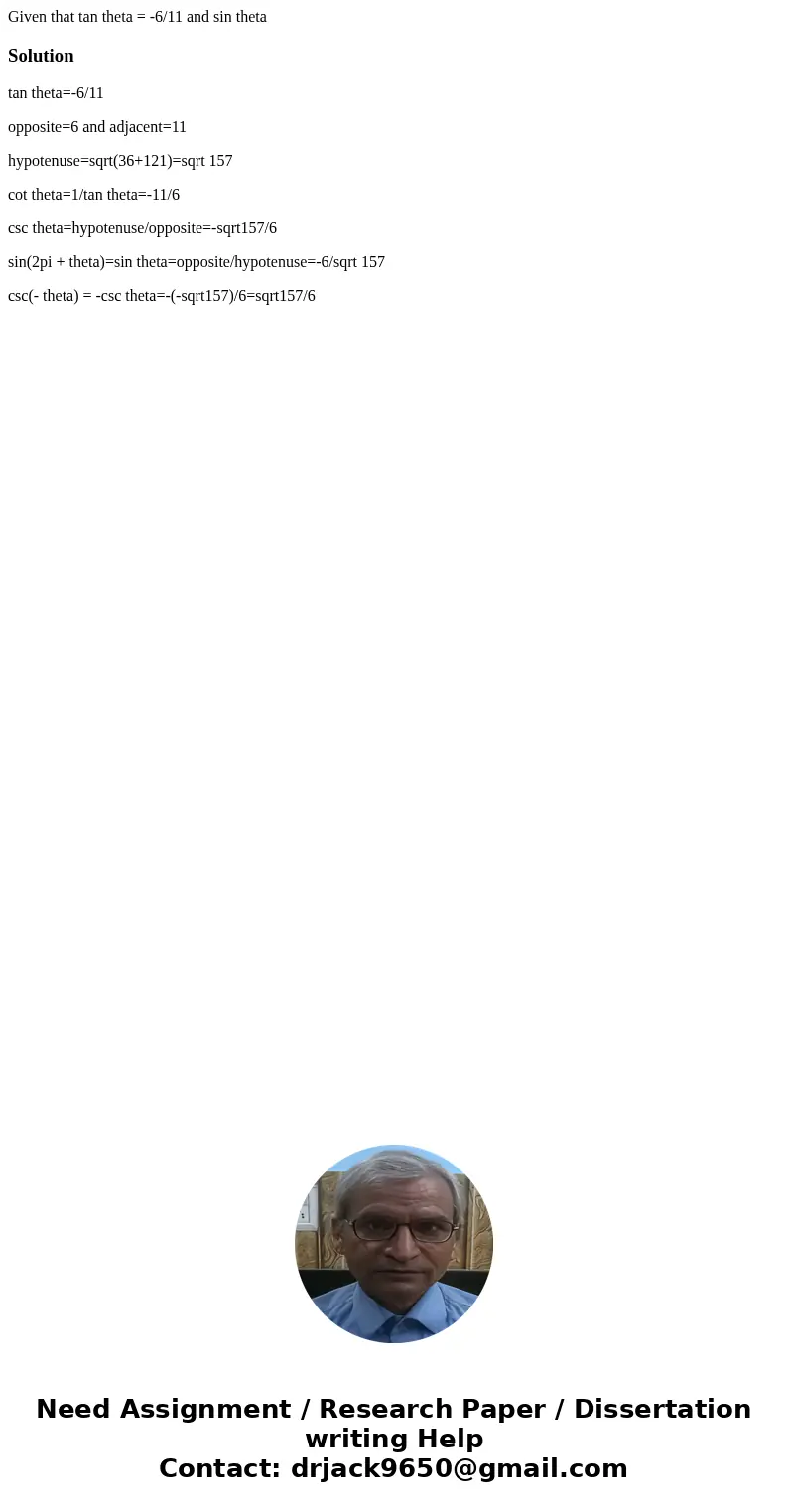 Given that tan theta = -6/11 and sin theta Solutiontan theta=-6/11 opposite=6 and adjacent=11 hypotenuse=sqrt(36+121)=sqrt 157 cot theta=1/tan theta=-11/6 csc   Given that tan theta = -6/11 and sin theta Solutiontan theta=-6/11 opposite=6 and adjacent=11 hypotenuse=sqrt(36+121)=sqrt 157 cot theta=1/tan theta=-11/6 csc