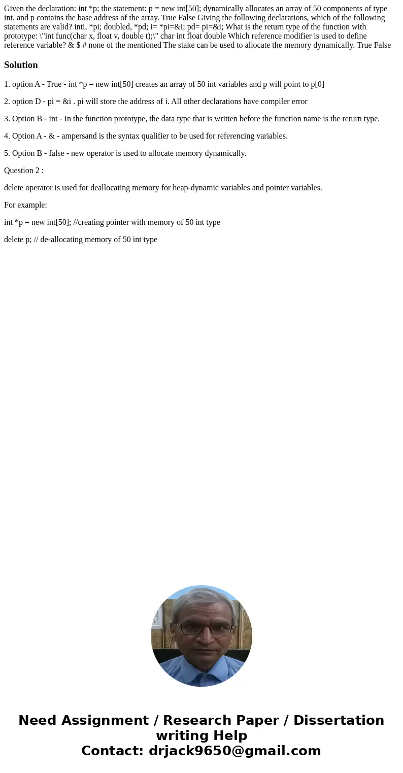  Given the declaration: int *p; the statement: p = new int[50]; dynamically allocates an array of 50 components of type int, and p contains the base address of 