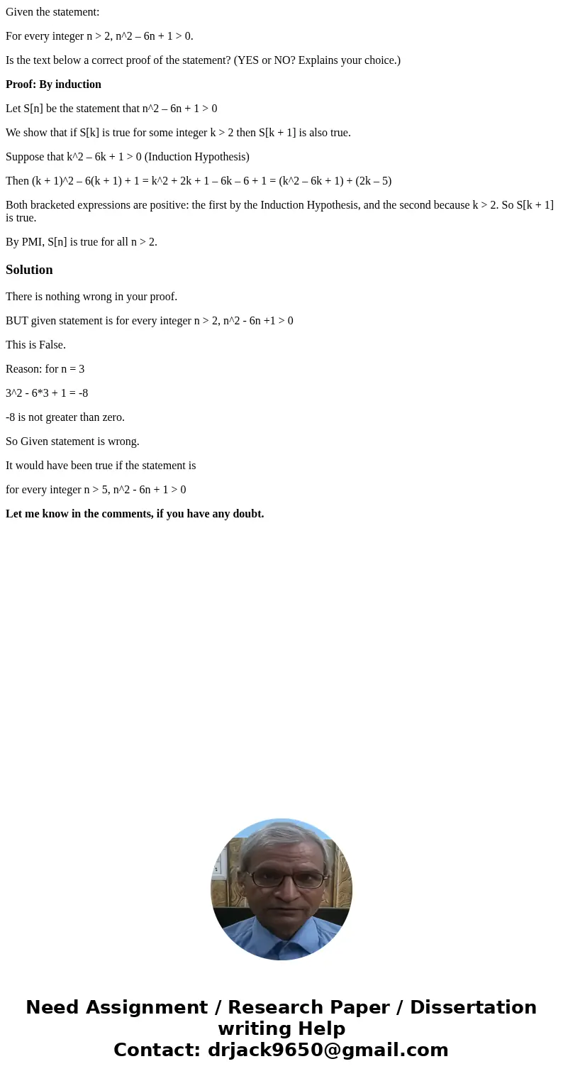 Given the statement: For every integer n > 2, n^2 – 6n + 1 > 0. Is the text below a correct proof of the statement? (YES or NO? Explains your choice.) Pro Given the statement: For every integer n > 2, n^2 – 6n + 1 > 0. Is the text below a correct proof of the statement? (YES or NO? Explains your choice.) Pro