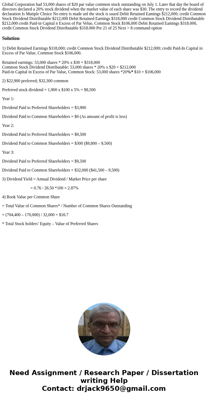 Global Corporation had 53,000 shares of $20 par value common stock outstanding on July 1. Later that day the board of directors declared a 20% stock dividend w  Global Corporation had 53,000 shares of $20 par value common stock outstanding on July 1. Later that day the board of directors declared a 20% stock dividend w