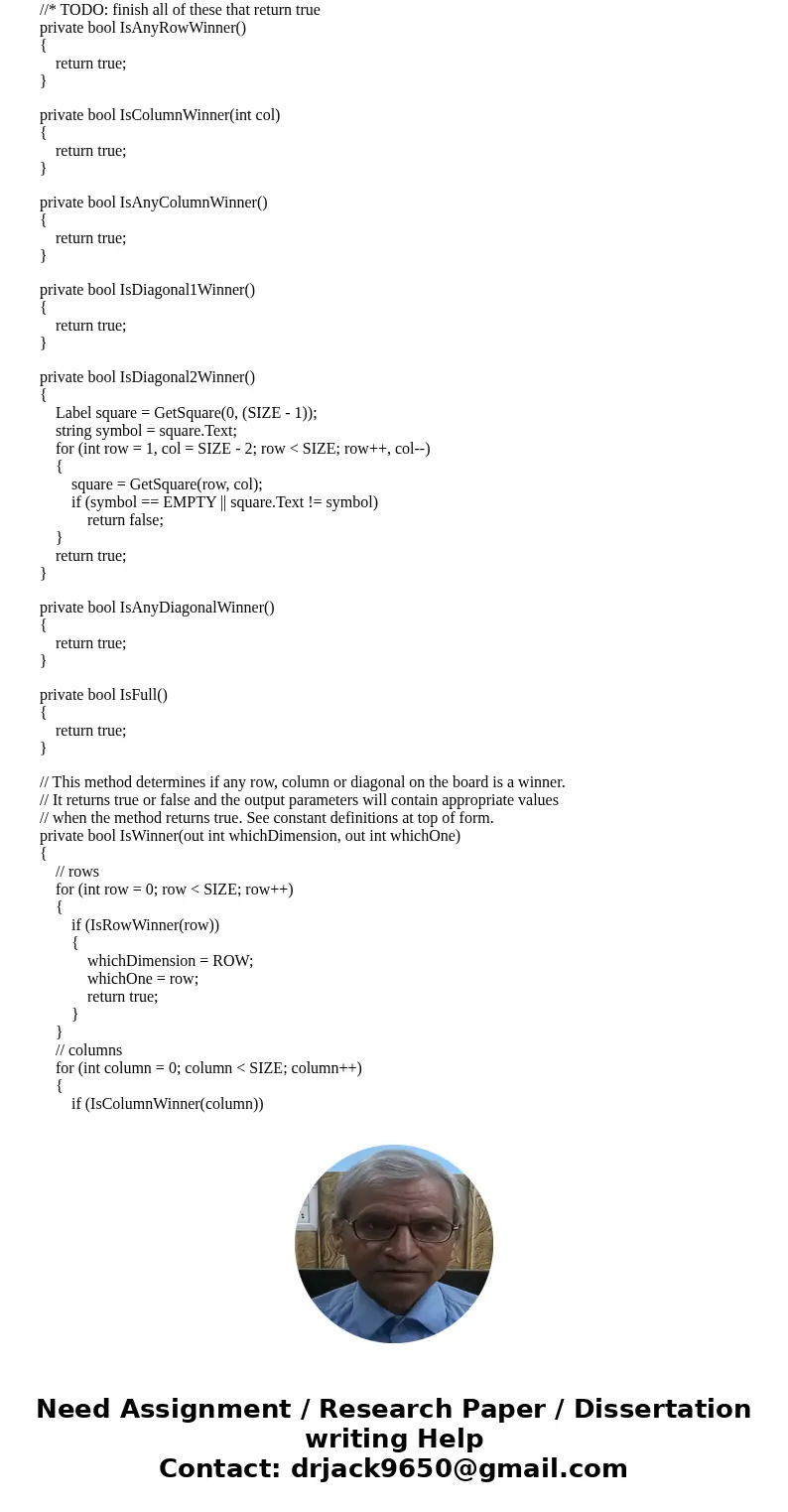 Hello I\'m needing help in completing this Tic-Tac-Toe assignment in C# Windows Form Application. I\'m using Visual Studio 2015 Community edition. I need help f Hello I\'m needing help in completing this Tic-Tac-Toe assignment in C# Windows Form Application. I\'m using Visual Studio 2015 Community edition. I need help f
