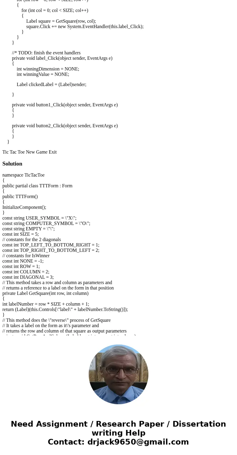 Hello I\'m needing help in completing this Tic-Tac-Toe assignment in C# Windows Form Application. I\'m using Visual Studio 2015 Community edition. I need help f Hello I\'m needing help in completing this Tic-Tac-Toe assignment in C# Windows Form Application. I\'m using Visual Studio 2015 Community edition. I need help f