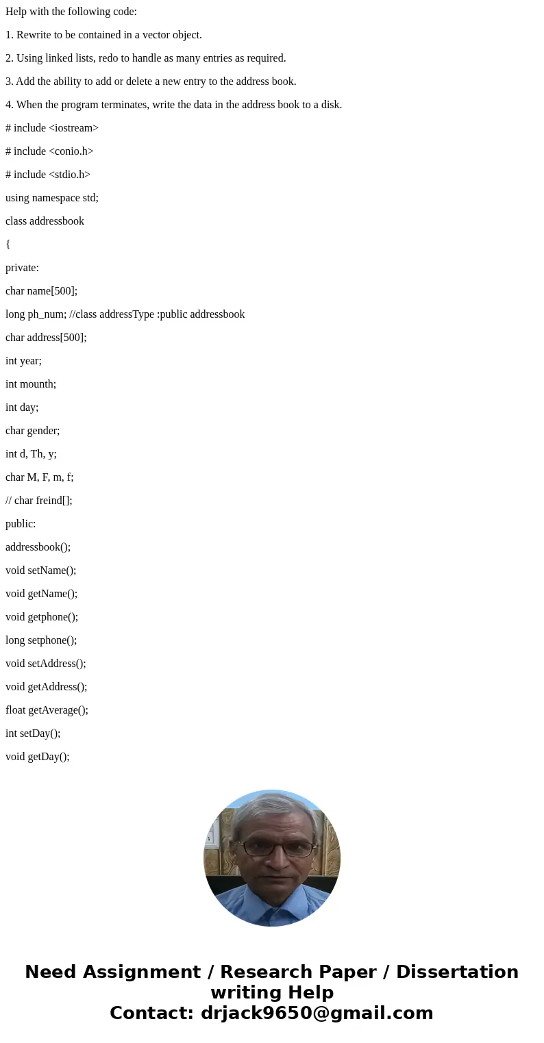 Help with the following code: 1. Rewrite to be contained in a vector object. 2. Using linked lists, redo to handle as many entries as required. 3. Add the abili Help with the following code: 1. Rewrite to be contained in a vector object. 2. Using linked lists, redo to handle as many entries as required. 3. Add the abili