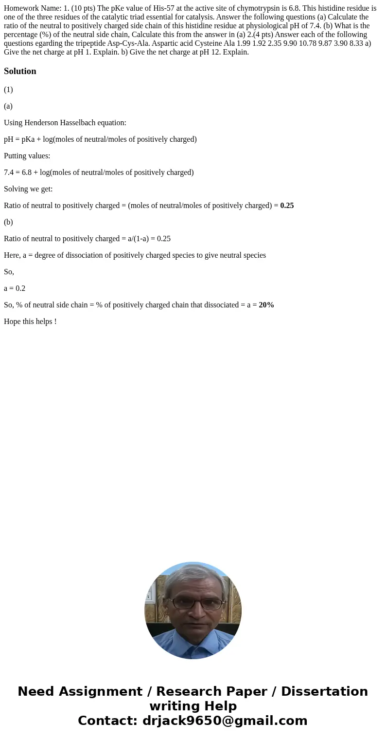 Homework Name: 1. (10 pts) The pKe value of His-57 at the active site of chymotrypsin is 6.8. This histidine residue is one of the three residues of the cataly  Homework Name: 1. (10 pts) The pKe value of His-57 at the active site of chymotrypsin is 6.8. This histidine residue is one of the three residues of the cataly