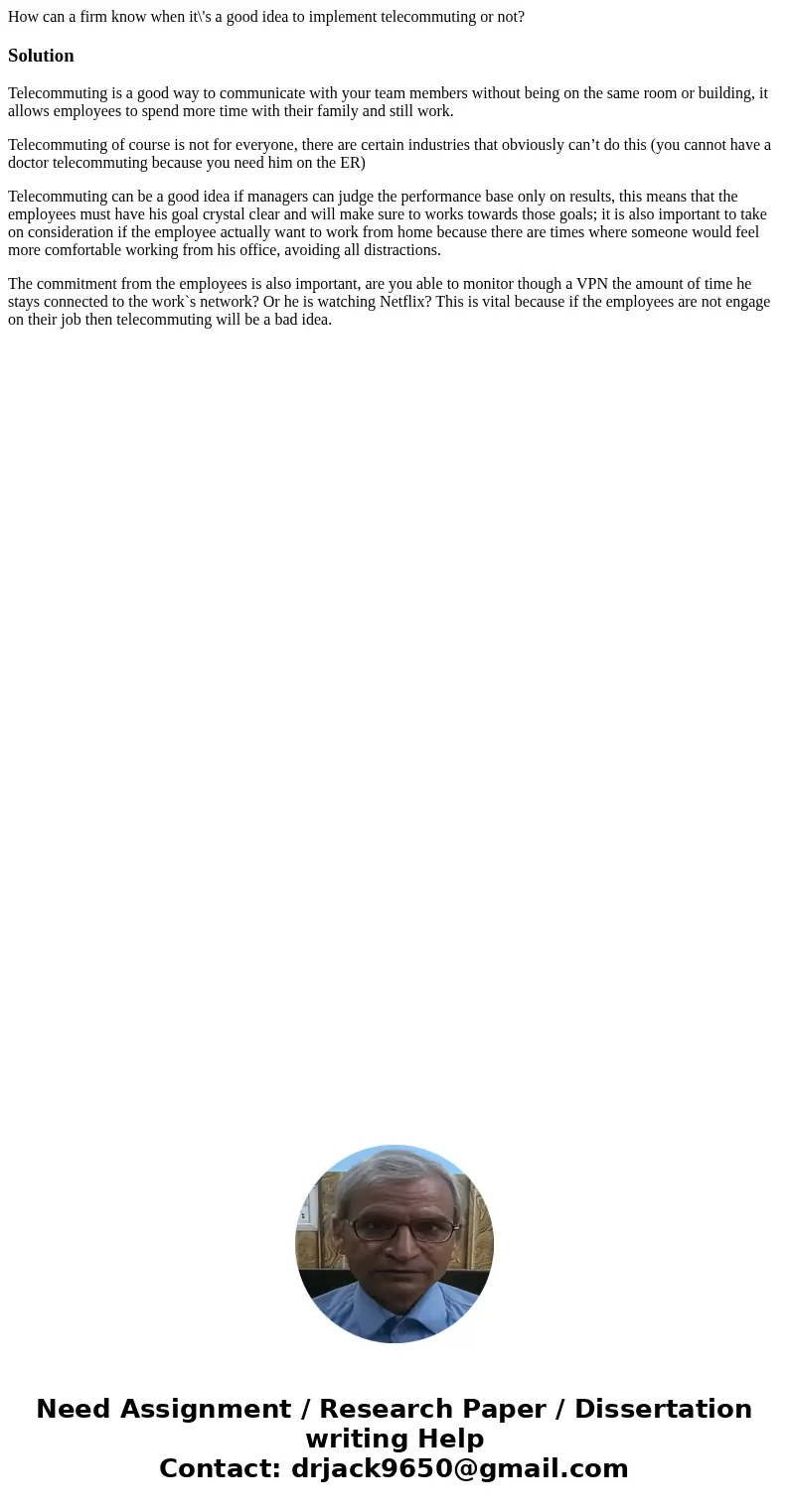 How can a firm know when it\'s a good idea to implement telecommuting or not?SolutionTelecommuting is a good way to communicate with your team members without b How can a firm know when it\'s a good idea to implement telecommuting or not?SolutionTelecommuting is a good way to communicate with your team members without b
