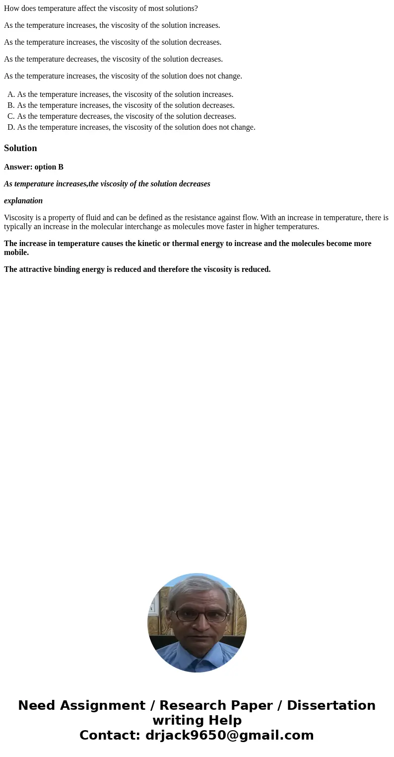 How does temperature affect the viscosity of most solutions? As the temperature increases, the viscosity of the solution increases. As the temperature increases How does temperature affect the viscosity of most solutions? As the temperature increases, the viscosity of the solution increases. As the temperature increases