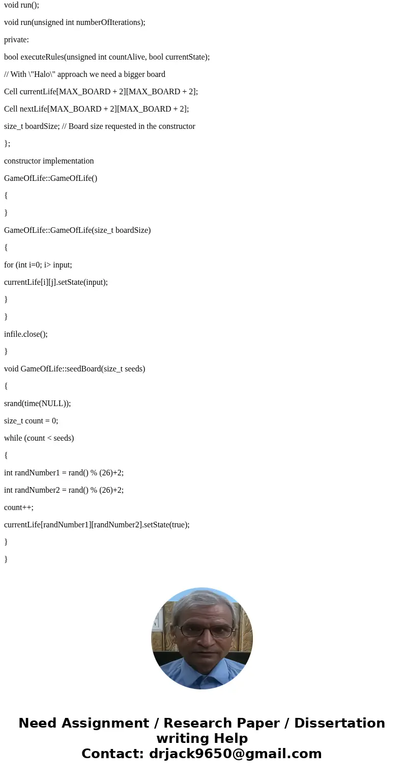 I can’t implement class GameOfLife’s constructors and functions . Could you help me with this? thank you. //Cell definitions Cell::Cell() { state = 0; } Cell::C I can’t implement class GameOfLife’s constructors and functions . Could you help me with this? thank you. //Cell definitions Cell::Cell() { state = 0; } Cell::C