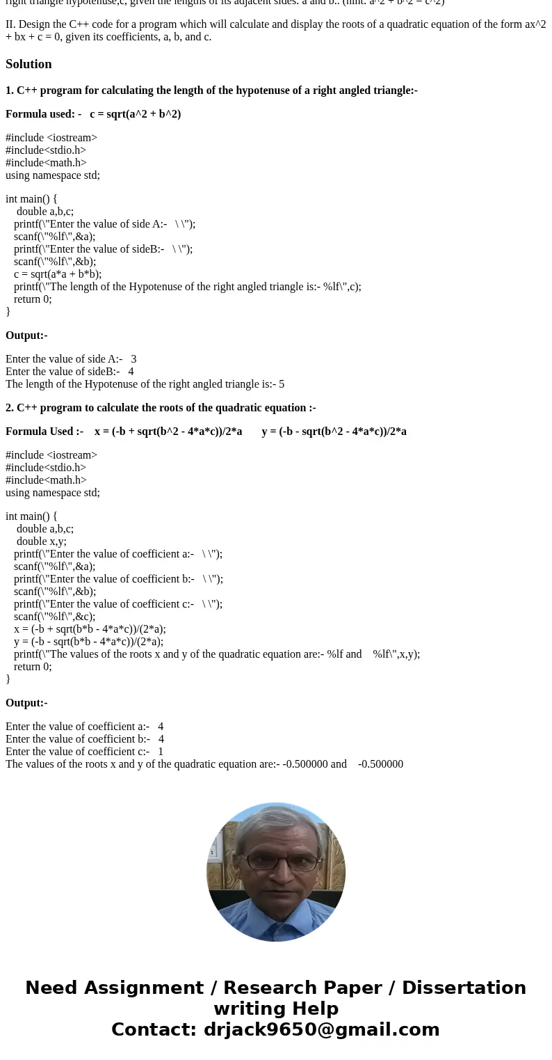 I. Design the C++ code for a program which will use the Pythagorean Theroem to calculate and display the length of a right triangle hypotenuse,c, given the leng I. Design the C++ code for a program which will use the Pythagorean Theroem to calculate and display the length of a right triangle hypotenuse,c, given the leng