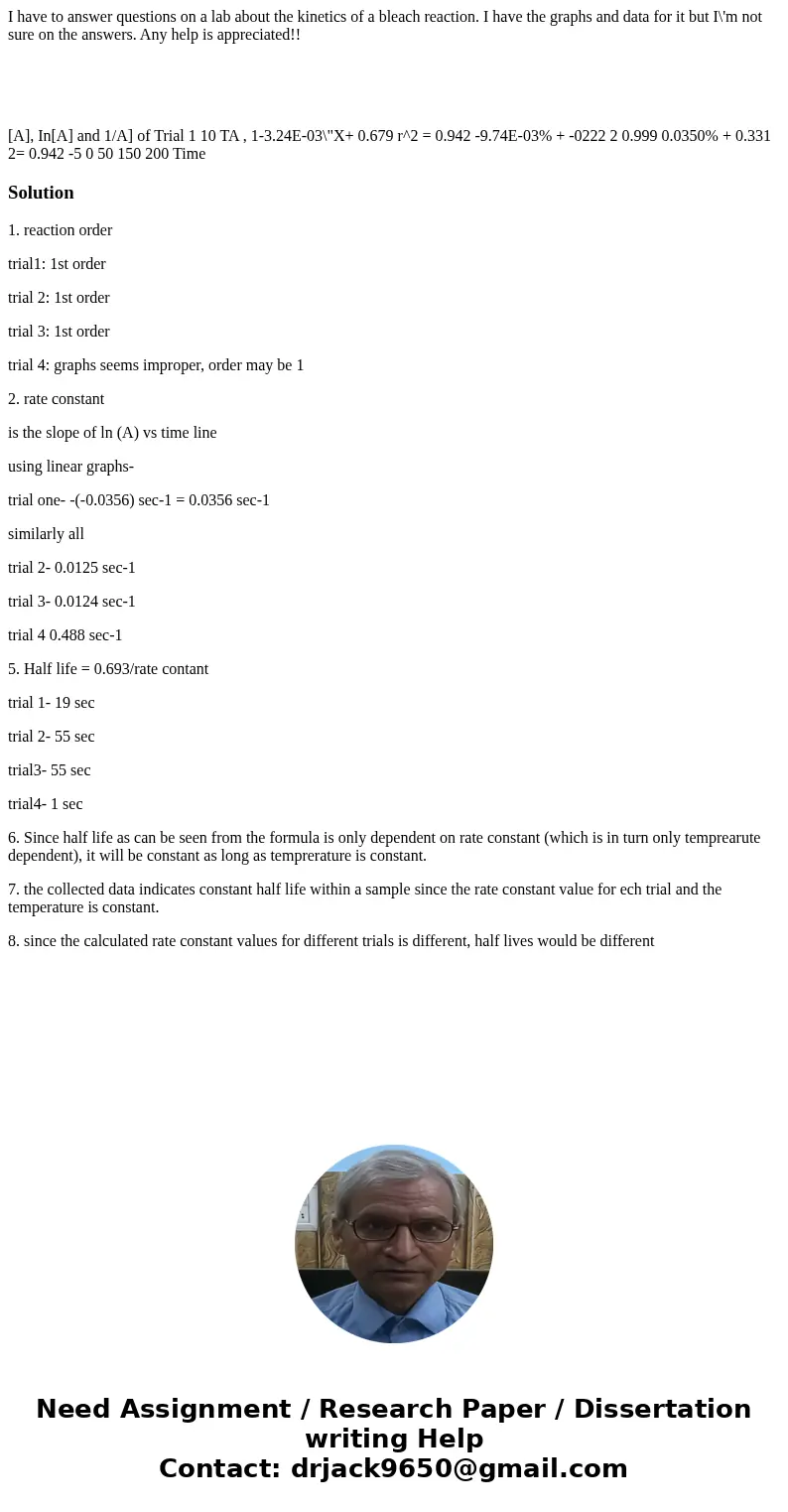 I have to answer questions on a lab about the kinetics of a bleach reaction. I have the graphs and data for it but I\'m not sure on the answers. Any help is app I have to answer questions on a lab about the kinetics of a bleach reaction. I have the graphs and data for it but I\'m not sure on the answers. Any help is app