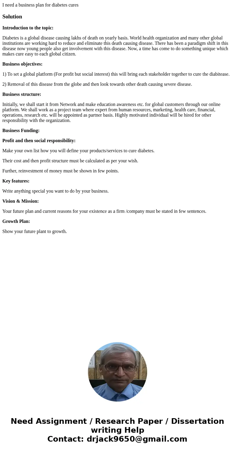 I need a business plan for diabetes curesSolution Introduction to the topic: Diabetes is a global disease causing lakhs of death on yearly basis. World health o