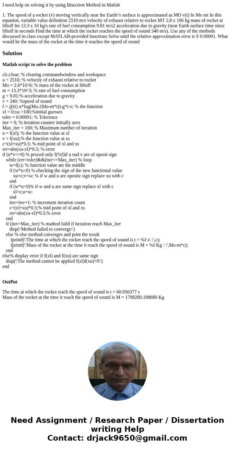 I need help on solving it by using Bisection Method in Matlab 1. The speed of a rocket (v) moving vertically near the Earth\'s surface is approximated as MO v(t I need help on solving it by using Bisection Method in Matlab 1. The speed of a rocket (v) moving vertically near the Earth\'s surface is approximated as MO v(t
