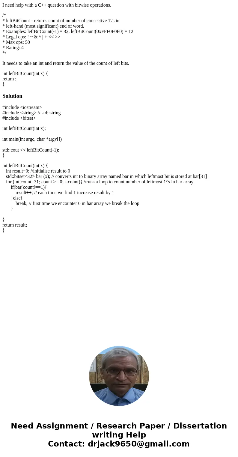 I need help with a C++ question with bitwise operations. /* * leftBitCount - returns count of number of consective 1\'s in * left-hand (most significant) end of I need help with a C++ question with bitwise operations. /* * leftBitCount - returns count of number of consective 1\'s in * left-hand (most significant) end of