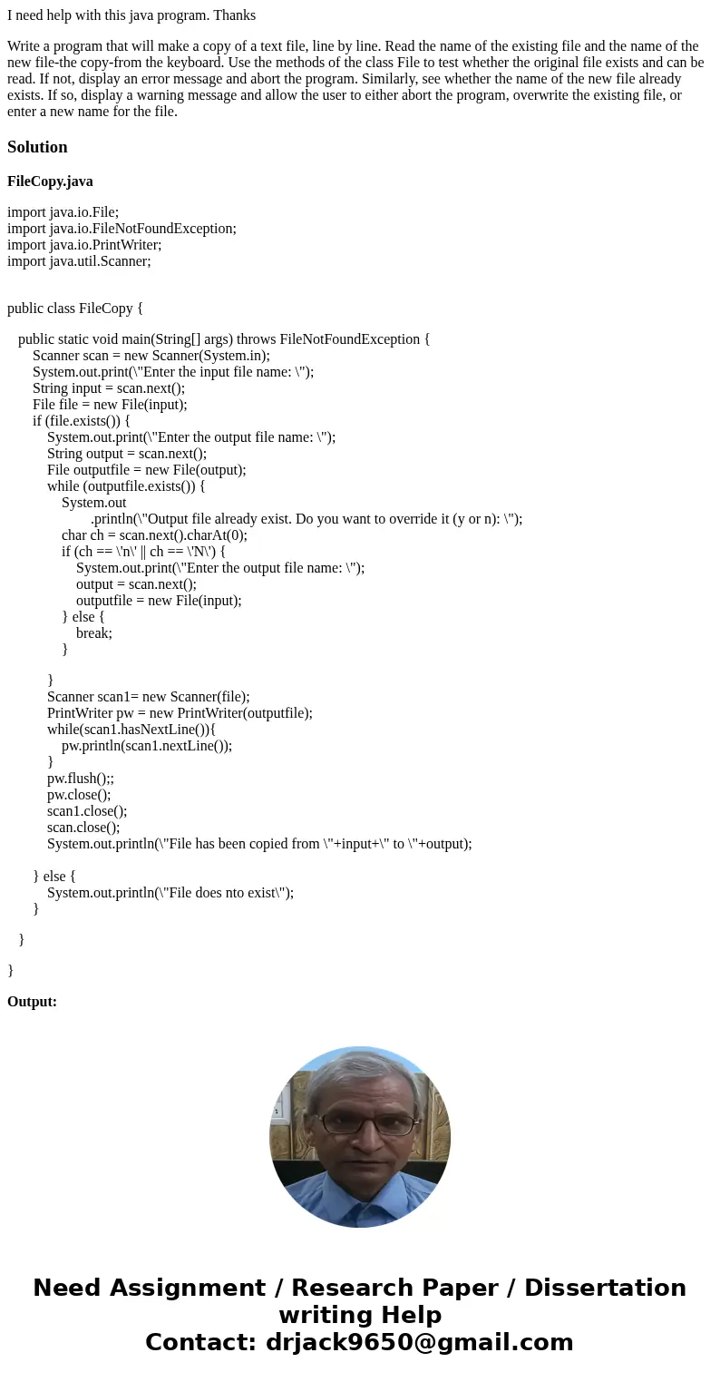 I need help with this java program. Thanks Write a program that will make a copy of a text file, line by line. Read the name of the existing file and the name o I need help with this java program. Thanks Write a program that will make a copy of a text file, line by line. Read the name of the existing file and the name o