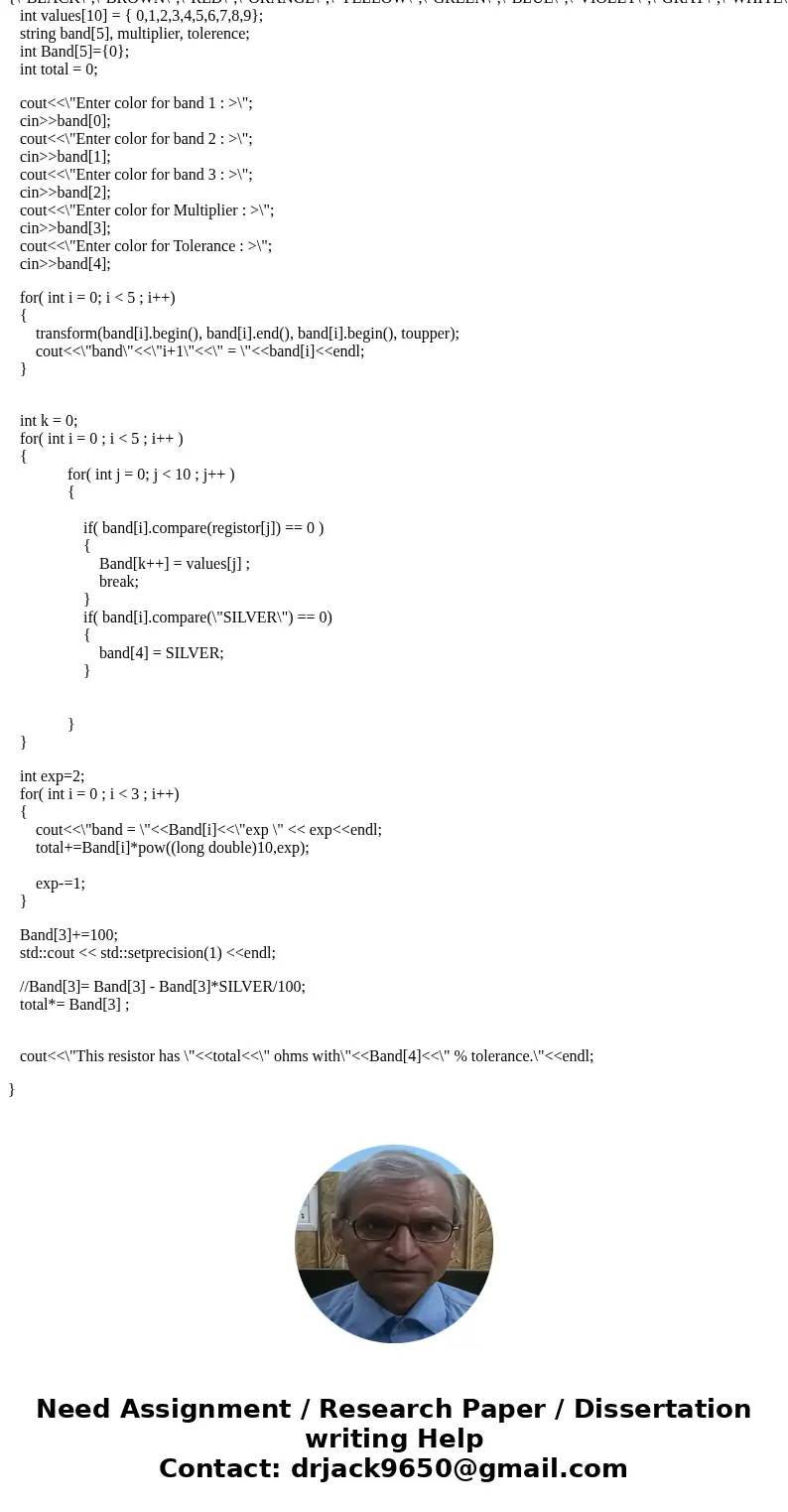 I need this in C++ please. Using FUNCTIONAL DECOMPOSITION, do this task. A resistor is a circuit device designed to have a specific resistance value between its I need this in C++ please. Using FUNCTIONAL DECOMPOSITION, do this task. A resistor is a circuit device designed to have a specific resistance value between its