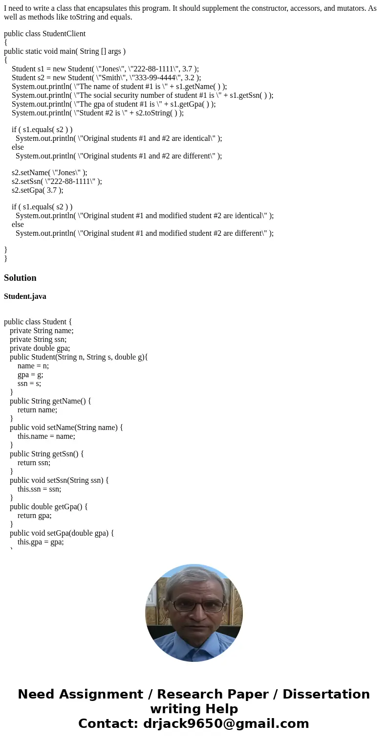 I need to write a class that encapsulates this program. It should supplement the constructor, accessors, and mutators. As well as methods like toString and equa I need to write a class that encapsulates this program. It should supplement the constructor, accessors, and mutators. As well as methods like toString and equa