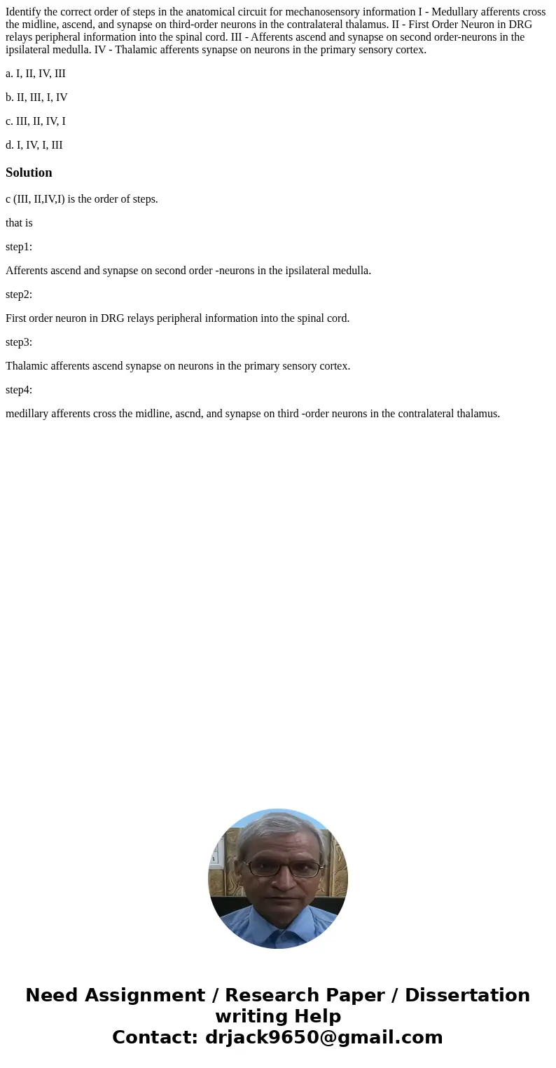 Identify the correct order of steps in the anatomical circuit for mechanosensory information I - Medullary afferents cross the midline, ascend, and synapse on t Identify the correct order of steps in the anatomical circuit for mechanosensory information I - Medullary afferents cross the midline, ascend, and synapse on t