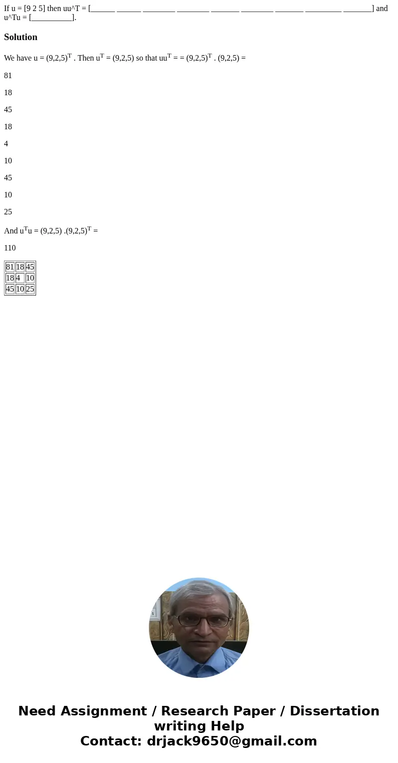  If u = [9 2 5] then uu^T = [______ ______ ________ ________ _______ ________ _______ _________ _______] and u^Tu = [__________].SolutionWe have u = (9,2,5)T . 