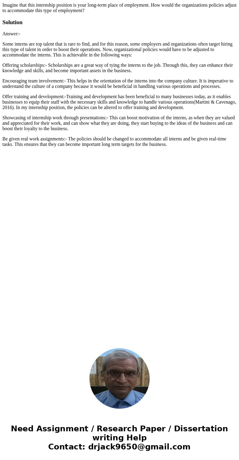 Imagine that this internship position is your long-term place of employment. How would the organizations policies adjust to accommodate this type of employment? Imagine that this internship position is your long-term place of employment. How would the organizations policies adjust to accommodate this type of employment?
