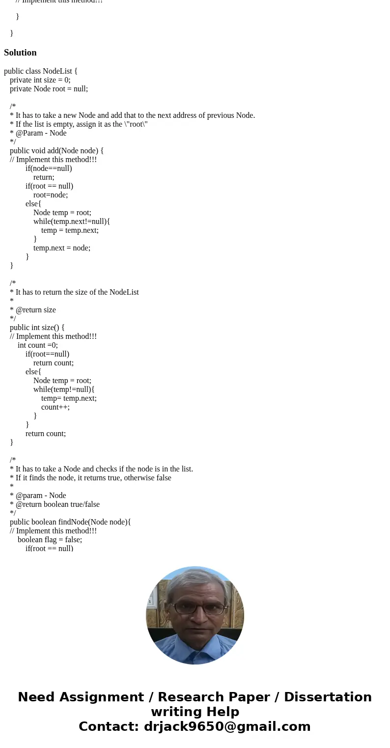 In Java.... The methods should work as: add(Node) It has to take a new Node and add that to the next address of previous Node. findNode(Node) It has to take a n In Java.... The methods should work as: add(Node) It has to take a new Node and add that to the next address of previous Node. findNode(Node) It has to take a n