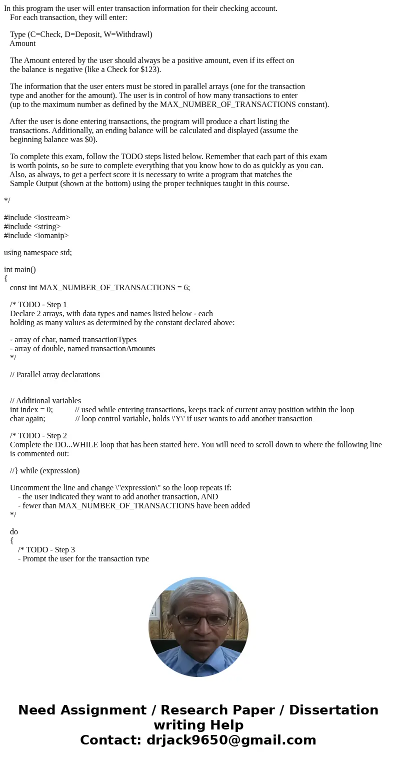 In this program the user will enter transaction information for their checking account. For each transaction, they will enter: Type (C=Check, D=Deposit, W=Withd In this program the user will enter transaction information for their checking account. For each transaction, they will enter: Type (C=Check, D=Deposit, W=Withd