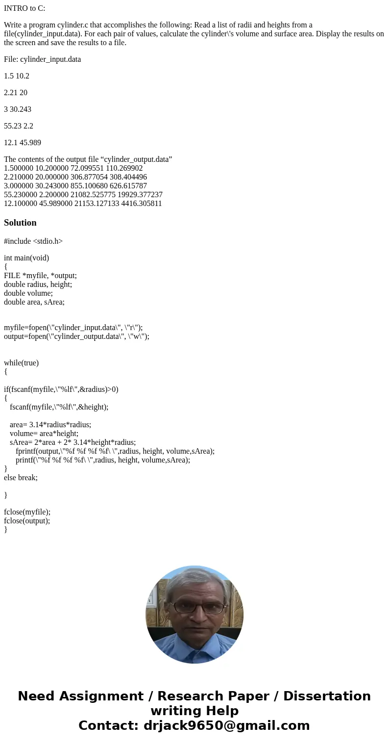 INTRO to C: Write a program cylinder.c that accomplishes the following: Read a list of radii and heights from a file(cylinder_input.data). For each pair of valu INTRO to C: Write a program cylinder.c that accomplishes the following: Read a list of radii and heights from a file(cylinder_input.data). For each pair of valu
