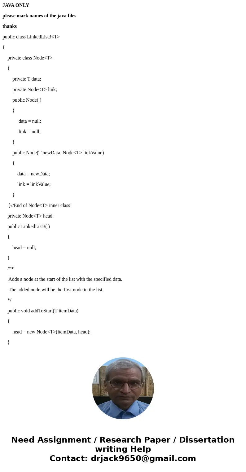 JAVA ONLY please mark names of the java files thanks public class LinkedList3<T> { private class Node<T> { private T data; private Node<T> lin JAVA ONLY please mark names of the java files thanks public class LinkedList3<T> { private class Node<T> { private T data; private Node<T> lin