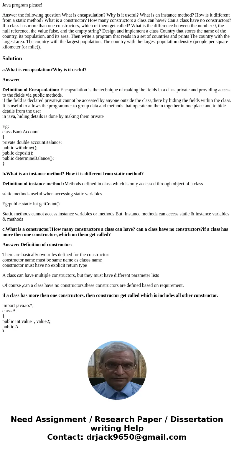 Java program please! Answer the following question What is encapsulation? Why is it useful? What is an instance method? How is it different from a static method Java program please! Answer the following question What is encapsulation? Why is it useful? What is an instance method? How is it different from a static method