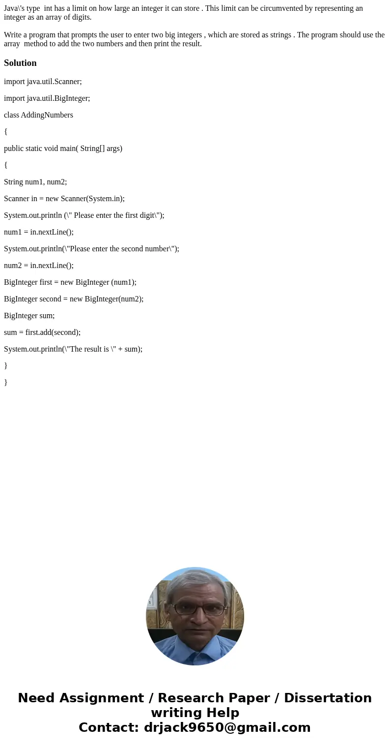Java\'s type int has a limit on how large an integer it can store . This limit can be circumvented by representing an integer as an array of digits. Write a pro Java\'s type int has a limit on how large an integer it can store . This limit can be circumvented by representing an integer as an array of digits. Write a pro