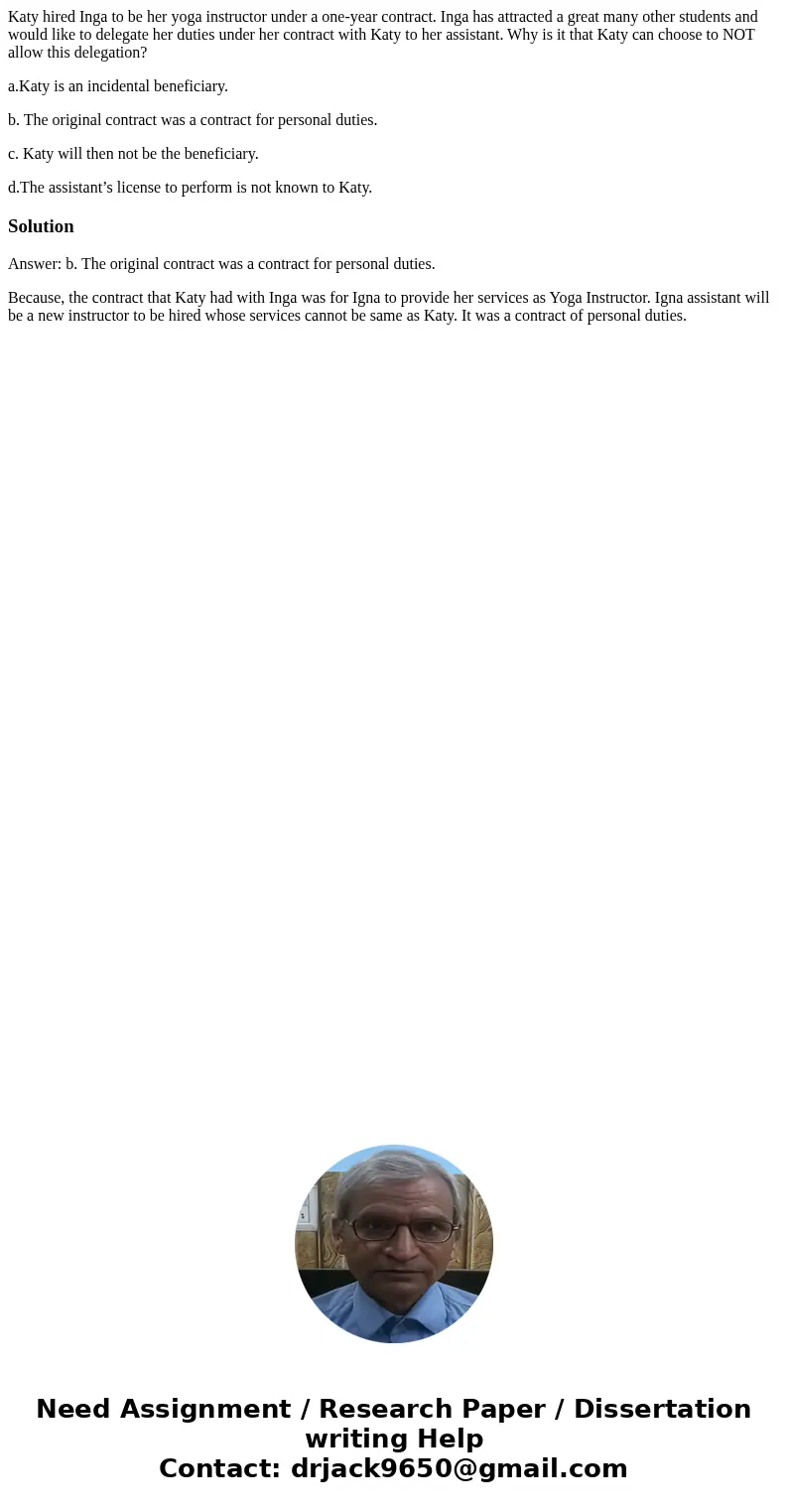 Katy hired Inga to be her yoga instructor under a one-year contract. Inga has attracted a great many other students and would like to delegate her duties under  Katy hired Inga to be her yoga instructor under a one-year contract. Inga has attracted a great many other students and would like to delegate her duties under